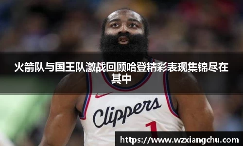 火箭队与国王队激战回顾哈登精彩表现集锦尽在其中