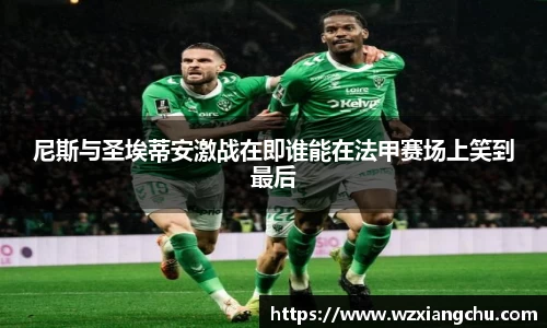 尼斯与圣埃蒂安激战在即谁能在法甲赛场上笑到最后